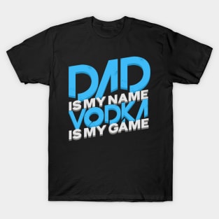 'Dad Is My Name Vodka Is My Game' Funny Vodka Gift T-Shirt